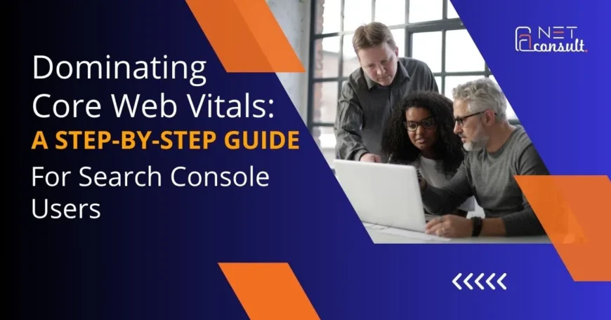 Dominating Core Web Vitals A Step-by-Step Guide for Search Console Users