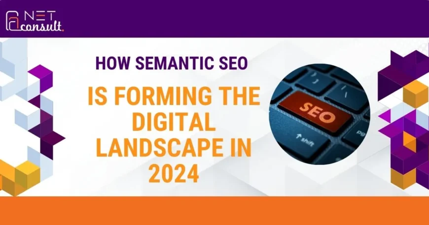 How Semantic SEO is Forming the Digital Landscape in 2024