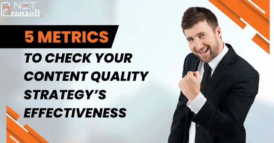 5 Metrics to Check Your Content Quality Strategy's Effectiveness