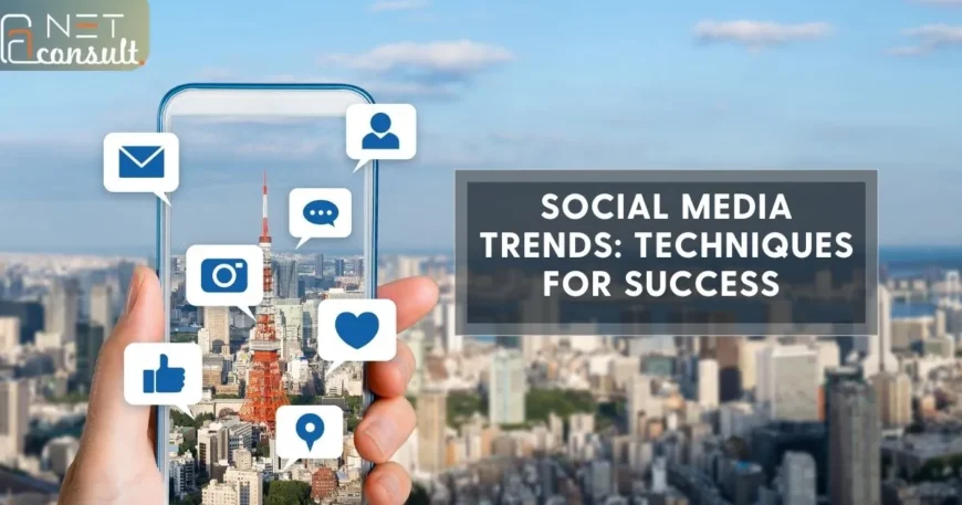 Social Media Trends: Techniques for Success