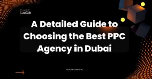 A Detailed Guide to Choosing the Best PPC Agency in Dubai