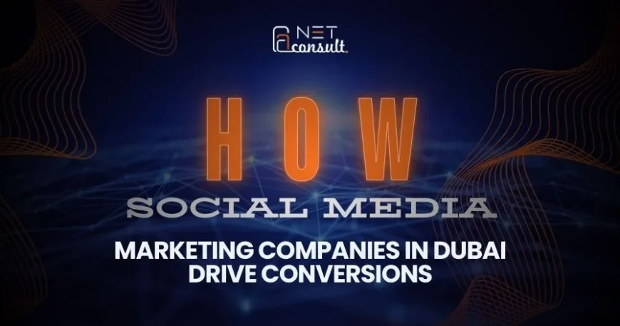 Social Media Marketing Companies in Dubai and Conversions